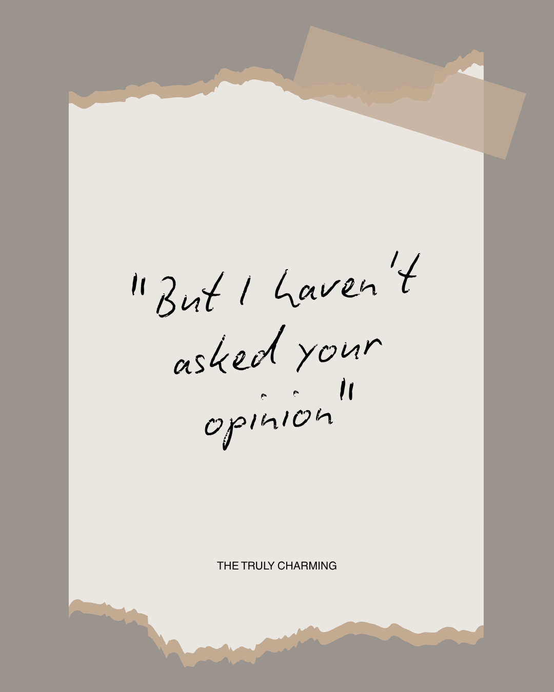 "But I haven't asked your opinion"