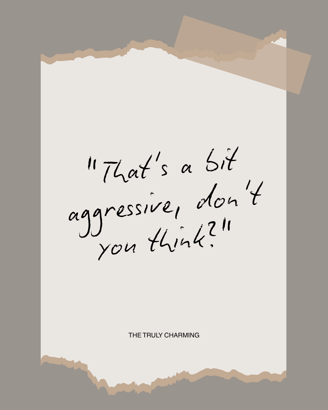 "That's a bit aggressive, don't you think?"